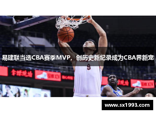 易建联当选CBA赛季MVP，创历史新纪录成为CBA界新宠